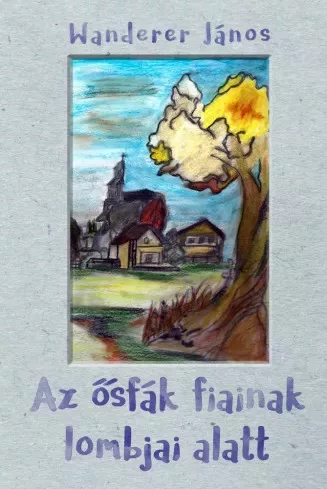 Wanderer János - Az ősfák fiainak lombjai alatt (e-könyv)