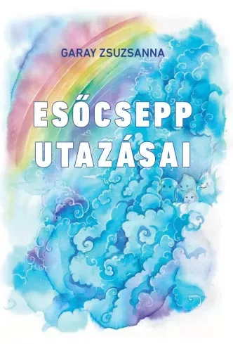 Garay Zsuzsanna - Esőcsepp utazásai (e-könyv)