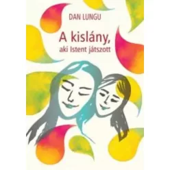 Dan Lungu - A kislány, aki Istent játszott (e-könyv)