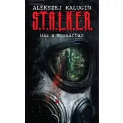   Alekszej Kalugin - S.T.A.L.K.E.R. - Ház a mocsárban (e-könyv)