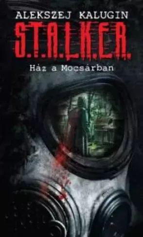 Alekszej Kalugin - S.T.A.L.K.E.R. - Ház a mocsárban (e-könyv)