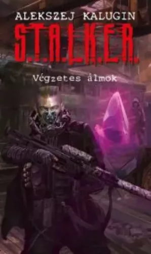 Alekszej Kalugin - S.T.A.L.K.E.R. - Végzetes álmok (e-könyv)