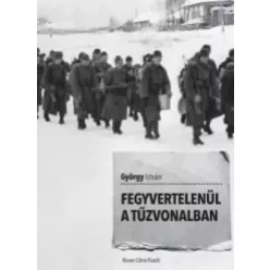 István György - Fegyvertelenül a tűzvonalban (e-könyv)