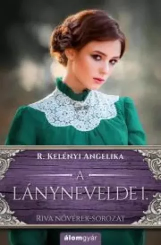 R. Kelényi Angelika - A lánynevelde 1. (e-könyv)