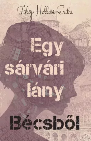 Fülöp Hollósi Erika - Egy sárvári lány Bécsből (e-könyv)