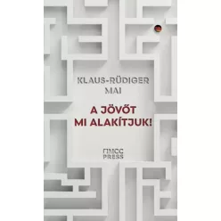 Klaus-Rüdiger Mai - A jövőt mi alakítjuk! (e-könyv)