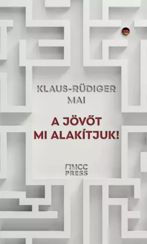 Klaus-Rüdiger Mai - A jövőt mi alakítjuk! (e-könyv)