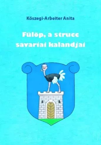 Kőszegi-Arbeiter Anita - Fülöp, a strucc savariai kalandjai 1. (e-könyv)