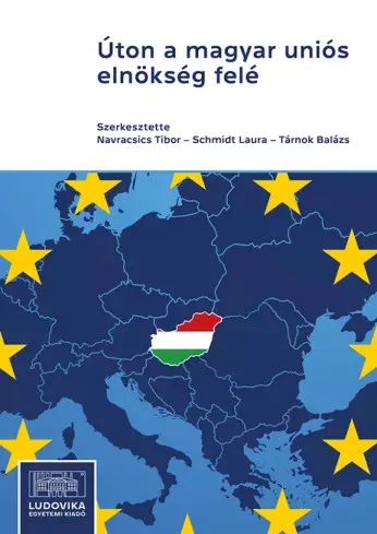 Navracsics Tibor, Schmidt Laura, Tárnok Balázs - Úton a magyar uniós elnökség felé (e-könyv)