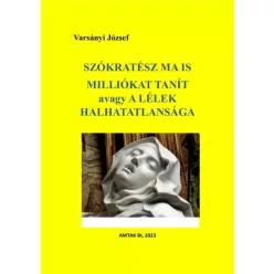   Varsányi József (szerk.) - Szókratész ma is milliókat tanít avagy a lélek halhatatlansága (e-könyv)