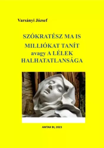 Varsányi József (szerk.) - Szókratész ma is milliókat tanít avagy a lélek halhatatlansága (e-könyv)