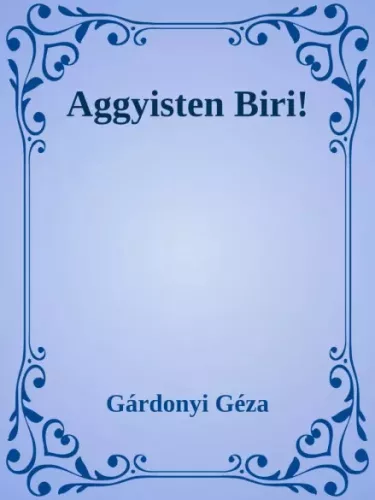 Gárdonyi Géza - Aggyisten Biri! (e-könyv)