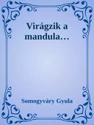Somogyváry Gyula - Virágzik a mandula (e-könyv)