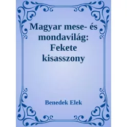   Benedek Elek - Magyar mese- és mondavilág:   A fekete kisasszony (e-könyv)