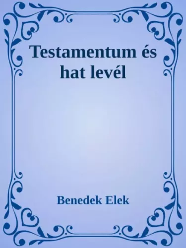 Benedek Elek - Testamentum és hat levél (e-könyv)
