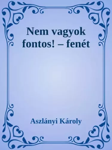 Aszlányi Károly - Nem vagyok fontos! - Fenét (e-könyv)