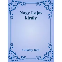 Gulácsy Irén - Nagy Lajos király (e-könyv)