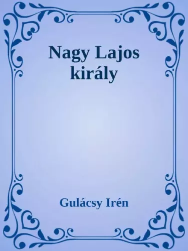 Gulácsy Irén - Nagy Lajos király (e-könyv)
