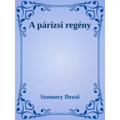 Szomory Dezső - A párizsi regény (e-könyv)