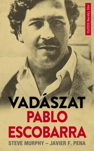 Javier F. Pena, Steve Murphy - Vadászat Pablo Escobarra (e-könyv)