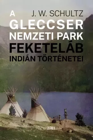J. W. Schultz - A Gleccser Nemzeti Park feketeláb indián történetei (e-könyv)