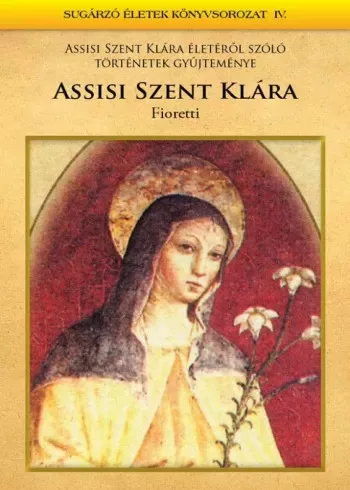 Dr. Torgyán Atilla - Assisi Szent Klára - Fioretti (e-könyv)