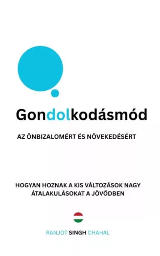 Ranjot Singh Chahal - Gondolkodásmód az önbizalomért és növekedésért (e-könyv)