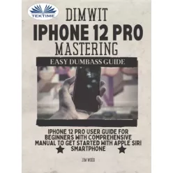 Jim Wood - Dimwit IPhone 12 Pro Mastering (e-könyv)