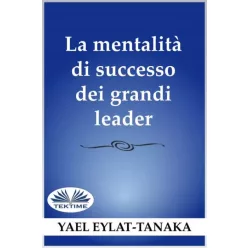   Yael Eylat-Tanaka - La Mentalità Di Successo Dei Grandi Leader (e-könyv)