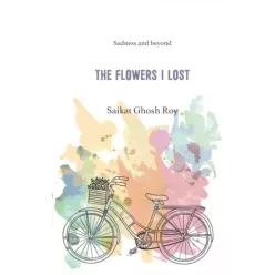 Saikat Ghosh Roy - The Flowers I Lost (e-könyv)