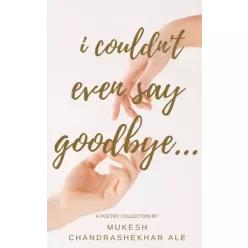   Mukesh Chandrashekhar Ale - I Couldn't Even Say Goodbye... (e-könyv)