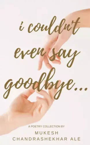 Mukesh Chandrashekhar Ale - I Couldn't Even Say Goodbye... (e-könyv)