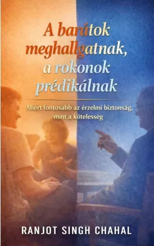 Ranjot Singh Chahal - A barátok meghallgatnak, a rokonok prédikálnak (e-könyv)