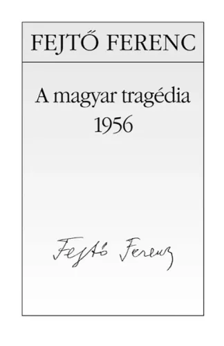 Fejtő Ferenc - A magyar tragédia – 1956 (e-könyv)