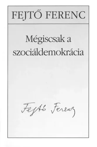Fejtő Ferenc - Mégiscsak a szociáldemokrácia (e-könyv)