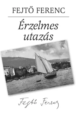 Fejtő Ferenc - Érzelmes utazás (e-könyv)