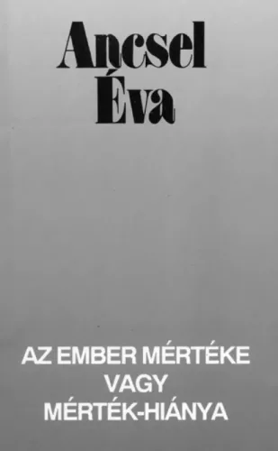 Ancsel Éva - Az ember mértéke vagy mértékhiánya (e-könyv)