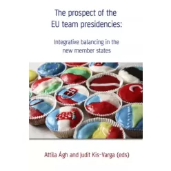   Ágh Attila, Kis-Varga Judit - The prospect of the EU team presidencies: Integrative balancing in the new member states (e-könyv)