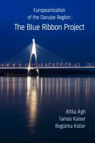 Ágh Attila, Kaiser Tamás, Koller Boglárka - Europeanization of the Danube Region: The Blue Ribbon Project (e-könyv)