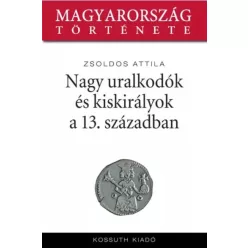   Zsoldos Attila - Nagy uralkodók és kiskirályok a 13. században (e-könyv)
