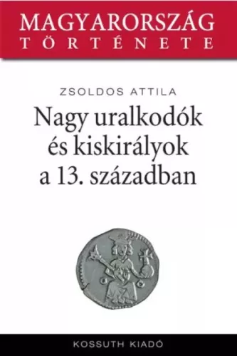 Zsoldos Attila - Nagy uralkodók és kiskirályok a 13. században (e-könyv)