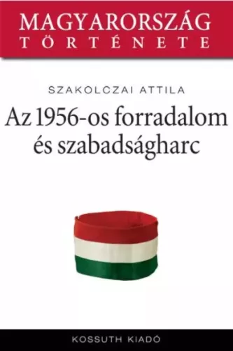 Szakolczai Attila - Az 1956-os forradalom és szabadságharc (e-könyv)
