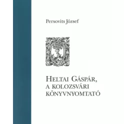   Persovits József - Heltai Gáspár, a kolozsvári könyvnyomtató (e-könyv)