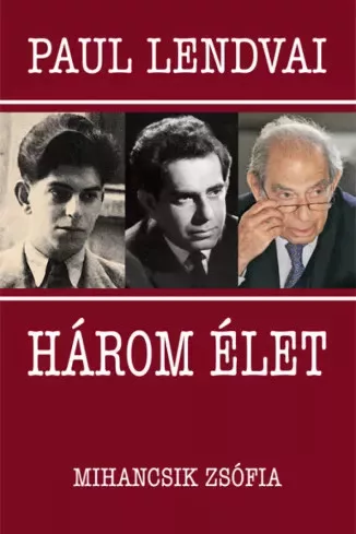 Mihancsik Zsófia, Paul Lendvai - Három élet (e-könyv)