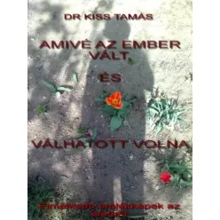   Kiss Tamás - Amivé az ember vált, és válhatott volna (e-könyv)