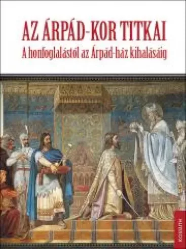 Biczó Piroska, Fodor István, Tóth Endre, Zsoldos Attila - Az Árpád-kor titkai (e-könyv)