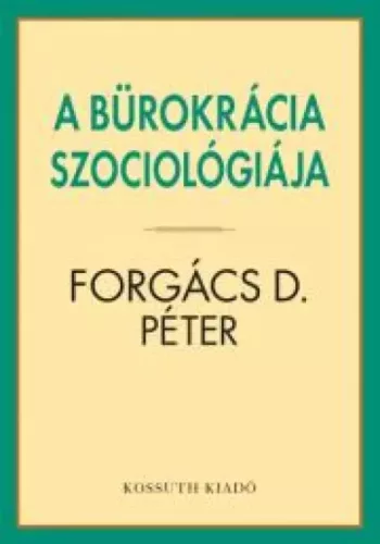 Forgács D. Péter - A bürokrácia szociológiája (e-könyv)