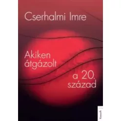 Cserhalmi Imre - Akiken átgázolt a 20. század (e-könyv)