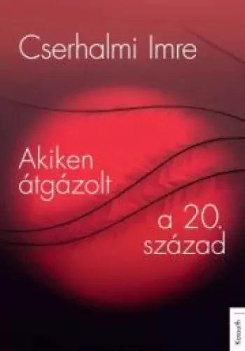 Cserhalmi Imre - Akiken átgázolt a 20. század (e-könyv)