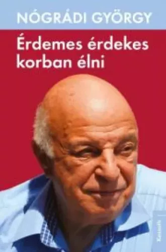 Nógrádi György - Érdemes érdekes korban élni (e-könyv)